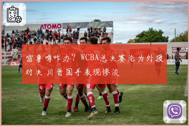 宫鲁鸣咋办?WCBA总决赛沦为外援对决 川晋国手表现惨淡