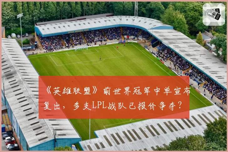 《英雄联盟》前世界冠军中单宣布复出，多支LPL战队已报价争夺？