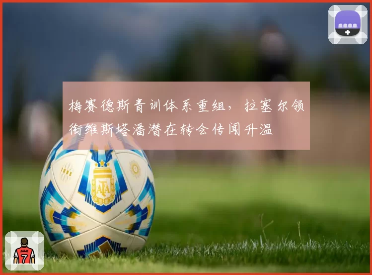 梅赛德斯青训体系重组,拉塞尔领衔维斯塔潘潜在转会传闻升温