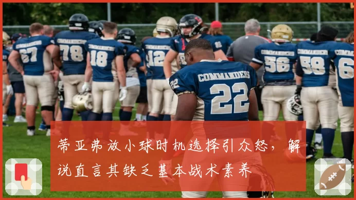 蒂亚弗放小球时机选择引众怒，解说直言其缺乏基本战术素养
